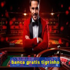 banca gratis tigrinho